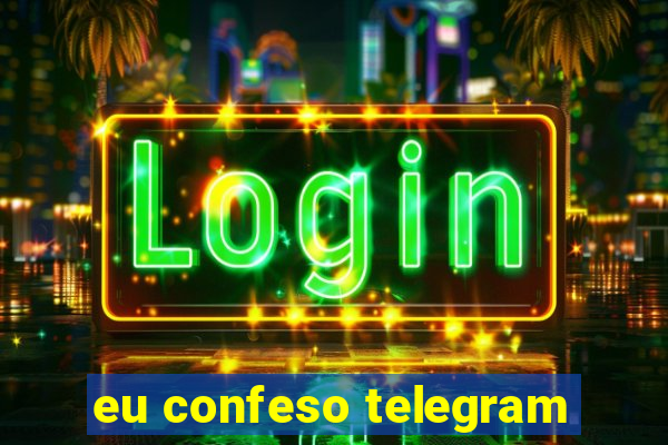 eu confeso telegram